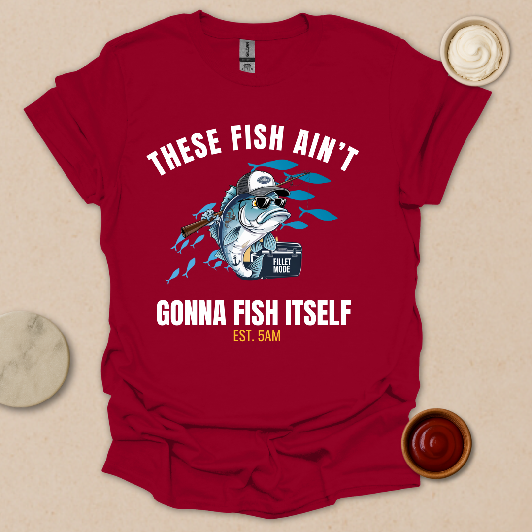 These Fish Ain’t Gonna Fish Itself – Funny Fishing Tee for Early Risers T-Shirt