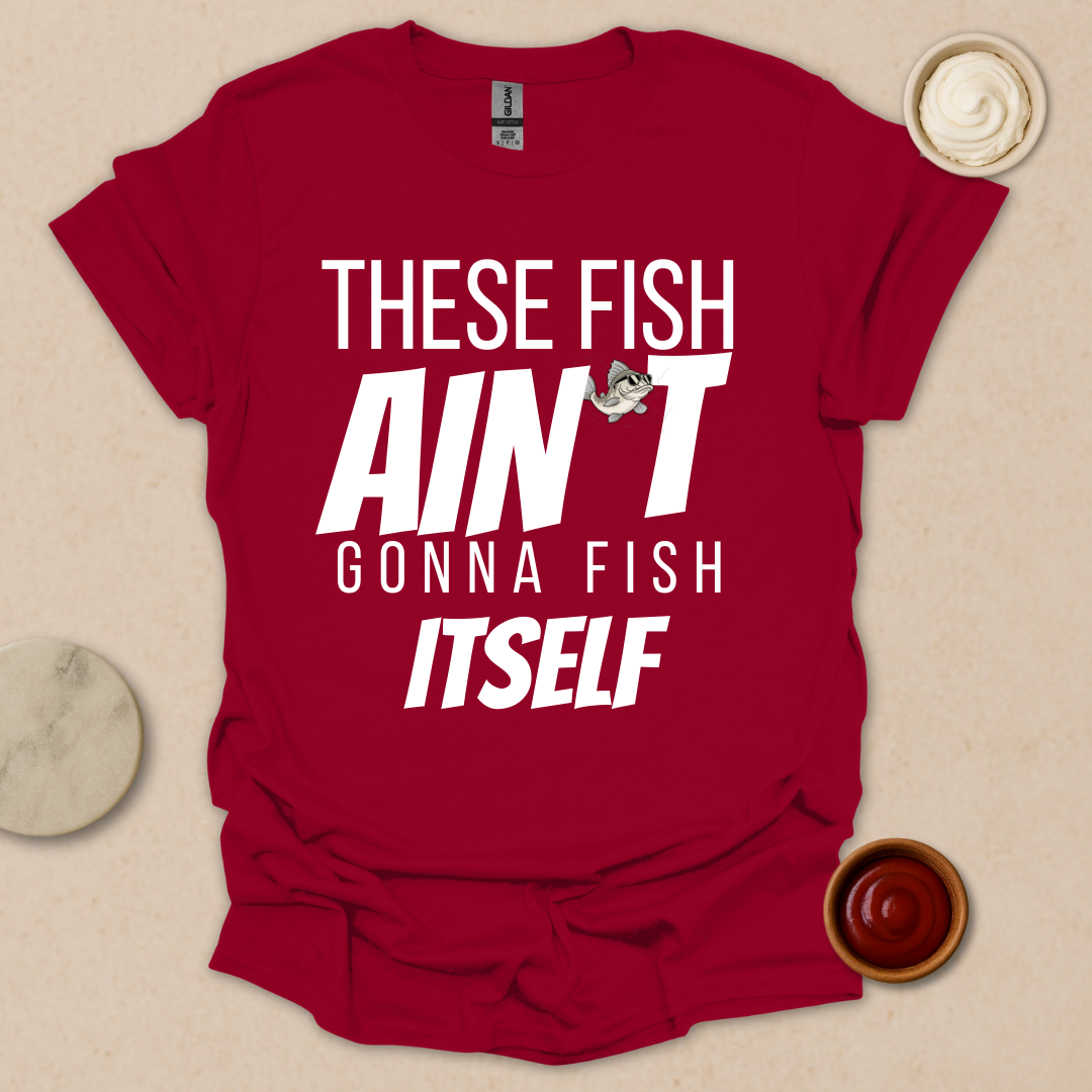 Fish Ain’t Gonna Fish T-Shirt