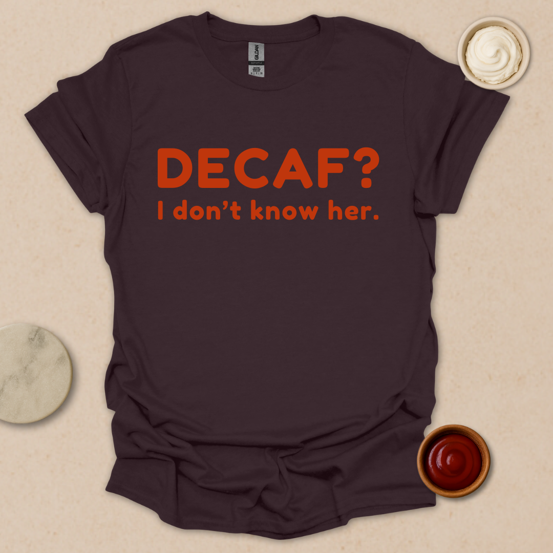 Decaf? Never heard of her - Espresso Lover Gift T-Shirt