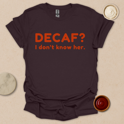 Decaf? Never heard of her - Espresso Lover Gift T-Shirt