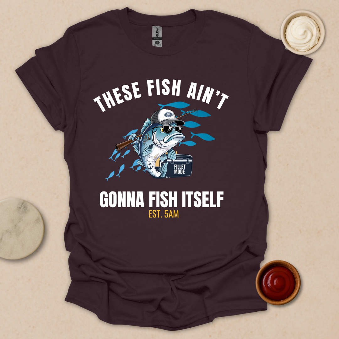 These Fish Ain’t Gonna Fish Itself – Funny Fishing Tee for Early Risers T-Shirt