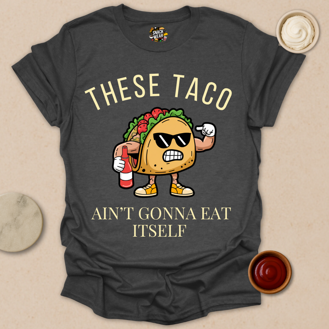 These Taco Ain’t Gonna Eat Itself - Taco Motivational Shirt