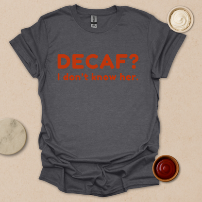 Decaf? Never heard of her - Espresso Lover Gift T-Shirt