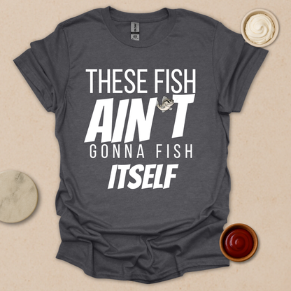 Fish Ain’t Gonna Fish T-Shirt