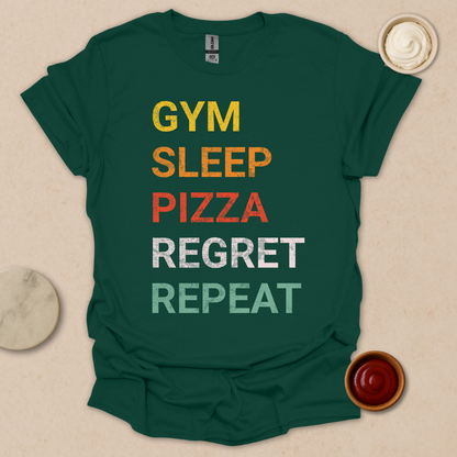 Gym. Sleep. Pizza. Regret. Repeat. T-Shirt