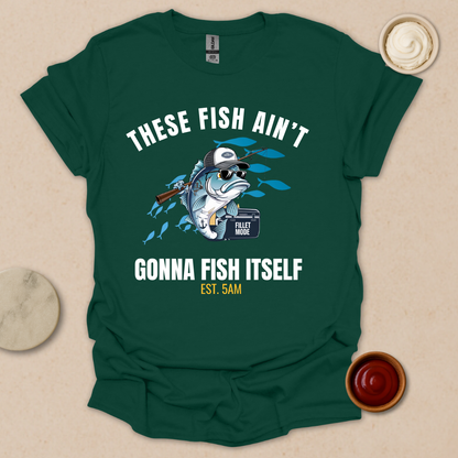 These Fish Ain’t Gonna Fish Itself – Funny Fishing Tee for Early Risers T-Shirt