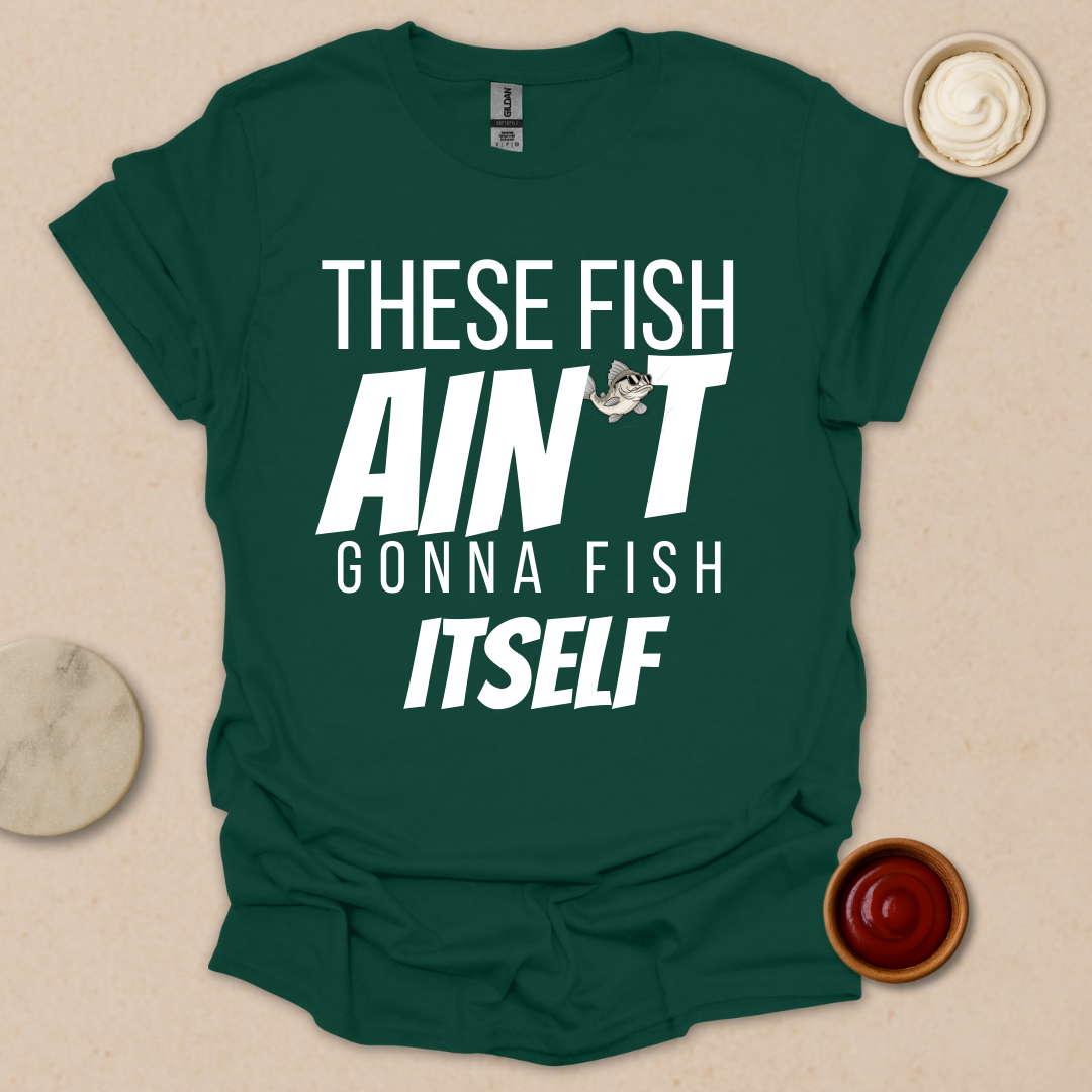Fish Ain’t Gonna Fish T-Shirt