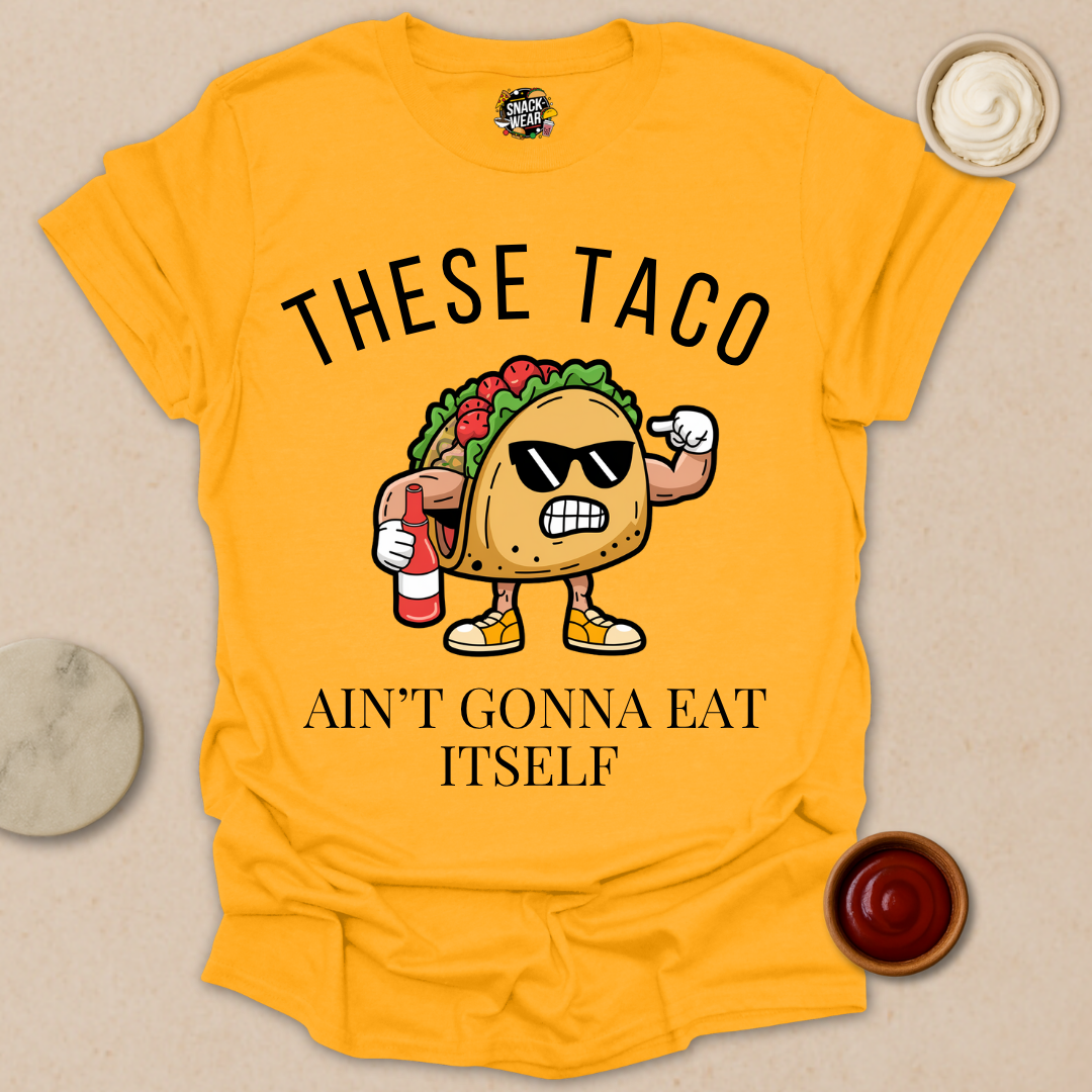 These Taco Ain’t Gonna Eat Itself - Taco Motivational Shirt