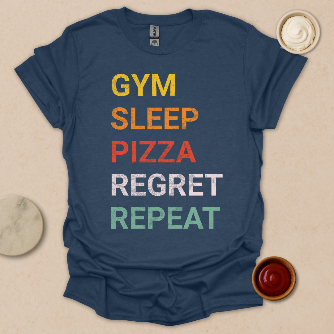 Gym. Sleep. Pizza. Regret. Repeat. T-Shirt