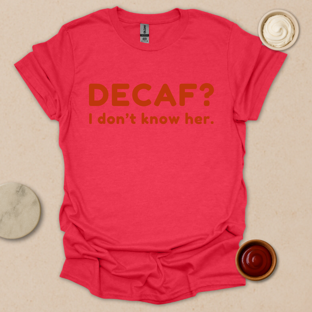 Decaf? Never heard of her - Espresso Lover Gift T-Shirt