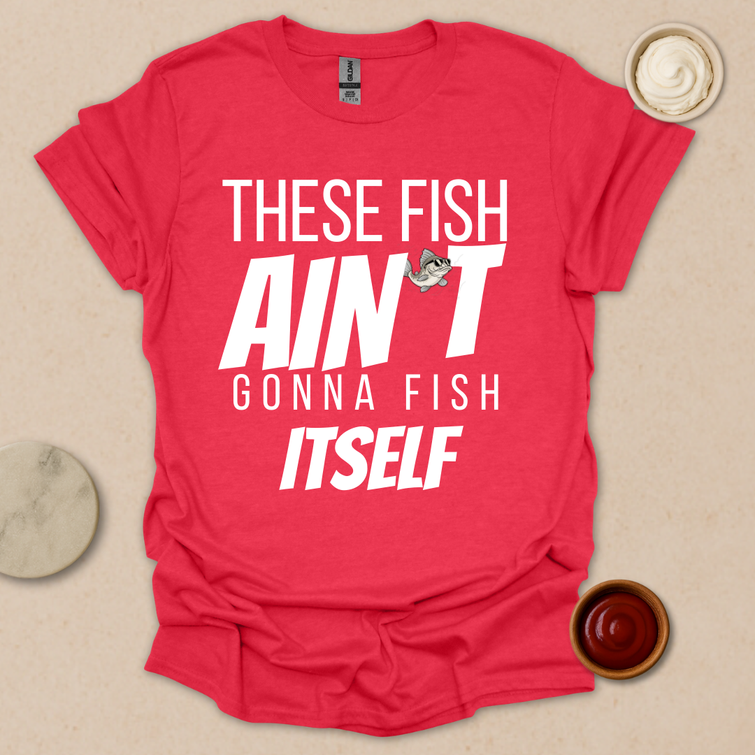 Fish Ain’t Gonna Fish T-Shirt