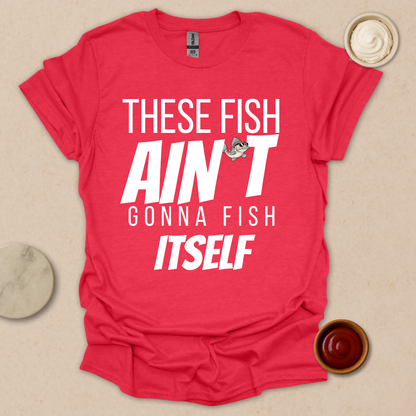 Fish Ain’t Gonna Fish T-Shirt