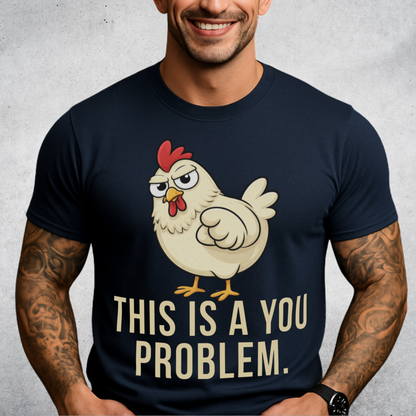Chicken You Problem T-Shirt
