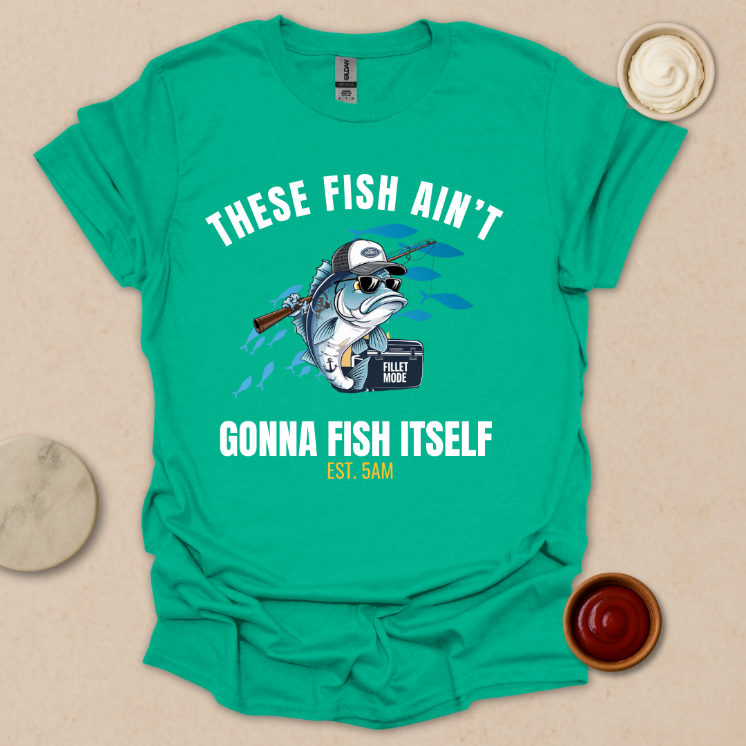 These Fish Ain’t Gonna Fish Itself – Funny Fishing Tee for Early Risers T-Shirt