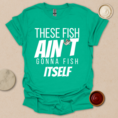 Fish Ain’t Gonna Fish T-Shirt