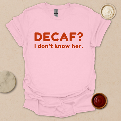 Decaf? Never heard of her - Espresso Lover Gift T-Shirt