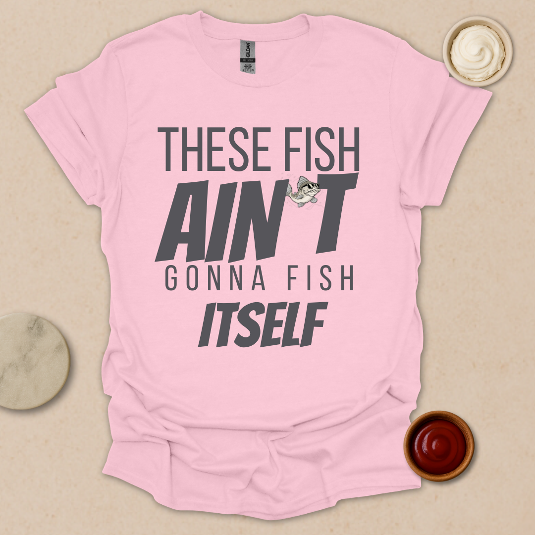 Fish Ain’t Gonna Fish T-Shirt