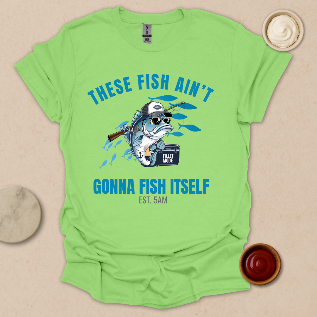These Fish Ain’t Gonna Fish Itself – Funny Fishing Tee for Early Risers T-Shirt