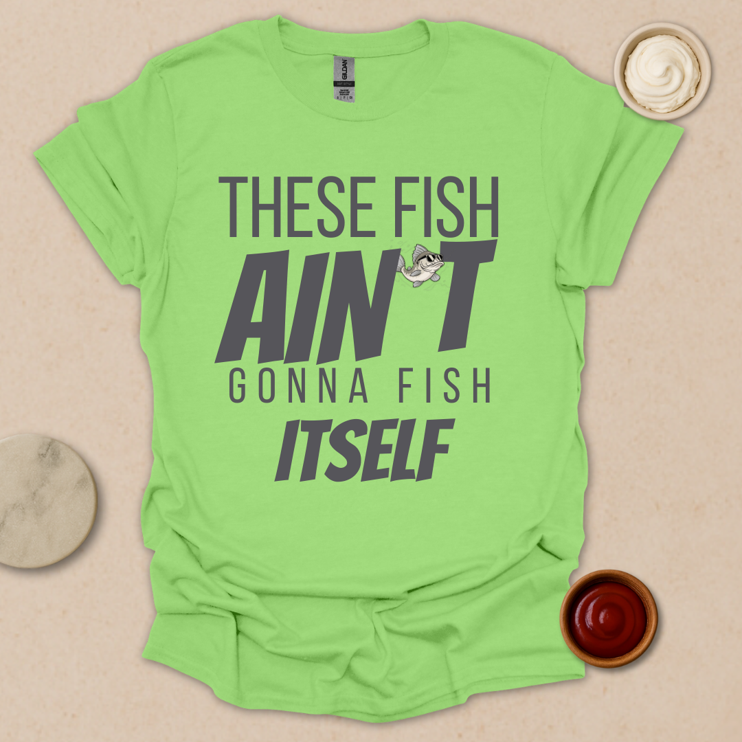 Fish Ain’t Gonna Fish T-Shirt