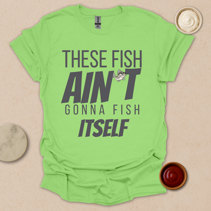 Fish Ain’t Gonna Fish T-Shirt