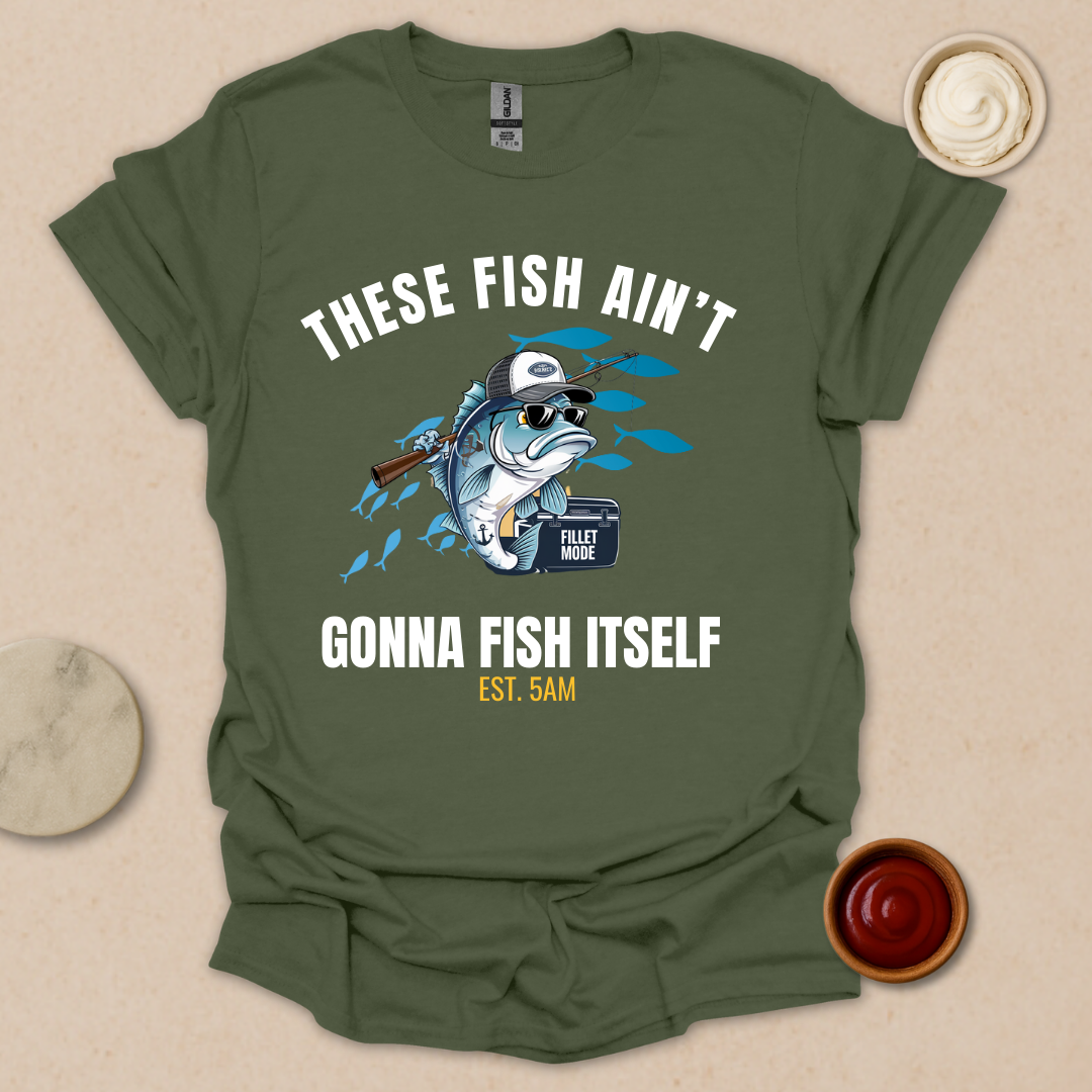 These Fish Ain’t Gonna Fish Itself – Funny Fishing Tee for Early Risers T-Shirt