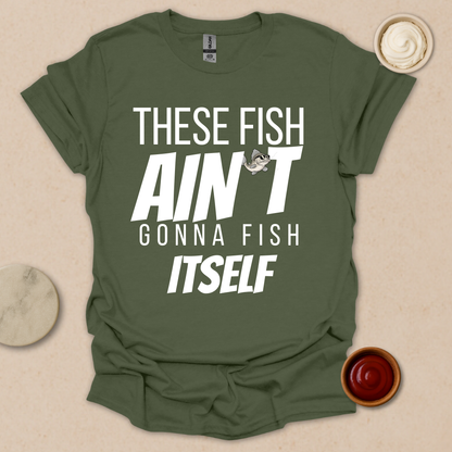 Fish Ain’t Gonna Fish T-Shirt