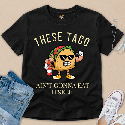 These Taco Ain’t Gonna Eat Itself - Taco Motivational Shirt