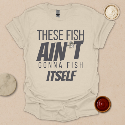 Fish Ain’t Gonna Fish T-Shirt