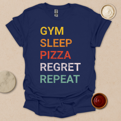 Gym. Sleep. Pizza. Regret. Repeat. T-Shirt