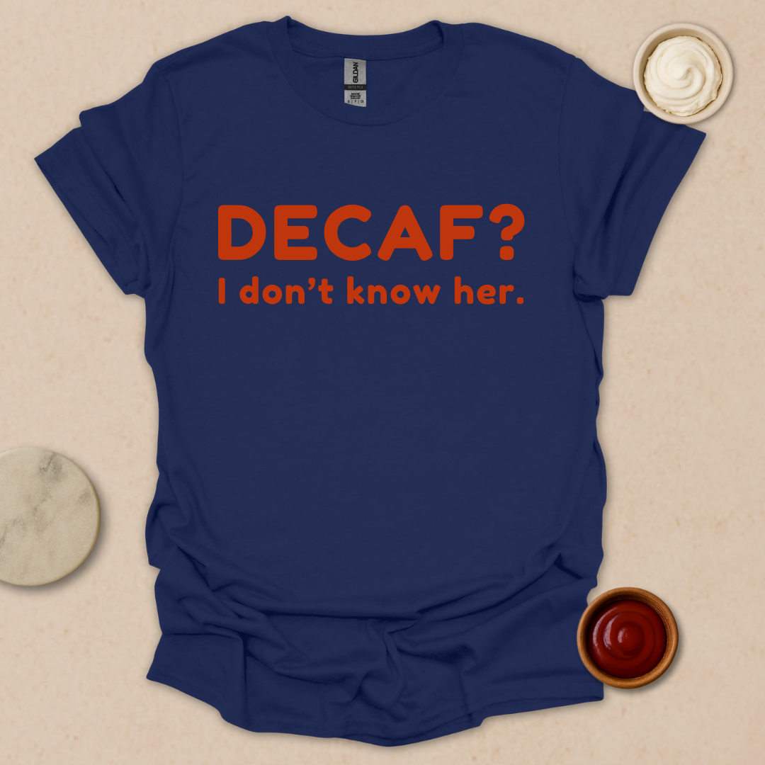 Decaf? Never heard of her - Espresso Lover Gift T-Shirt