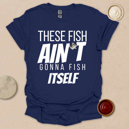 Fish Ain’t Gonna Fish T-Shirt