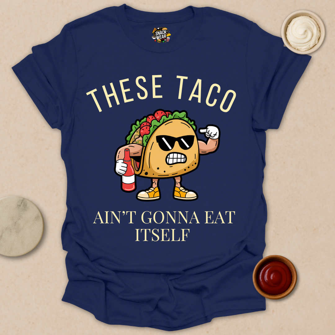 These Taco Ain’t Gonna Eat Itself - Taco Motivational Shirt