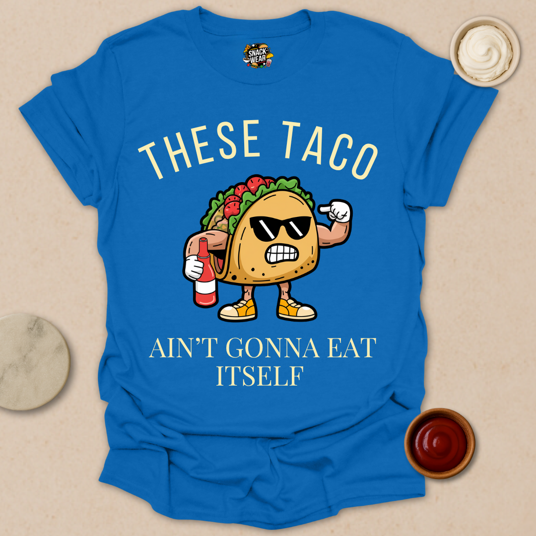 These Taco Ain’t Gonna Eat Itself - Taco Motivational Shirt