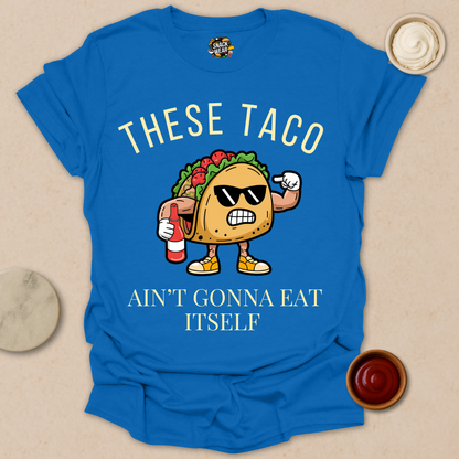 These Taco Ain’t Gonna Eat Itself - Taco Motivational Shirt