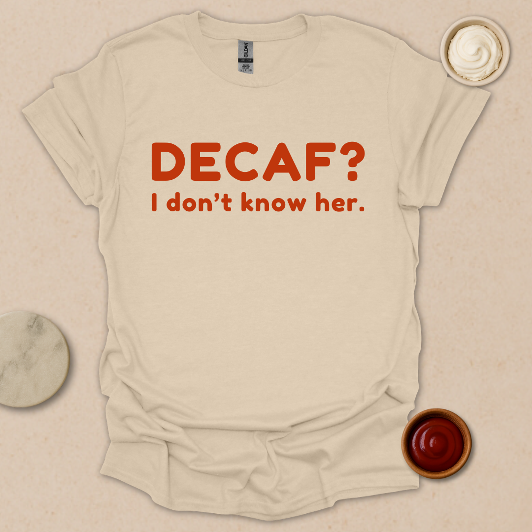 Decaf? Never heard of her - Espresso Lover Gift T-Shirt