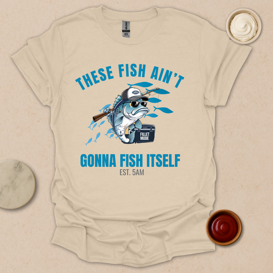 These Fish Ain’t Gonna Fish Itself – Funny Fishing Tee for Early Risers T-Shirt