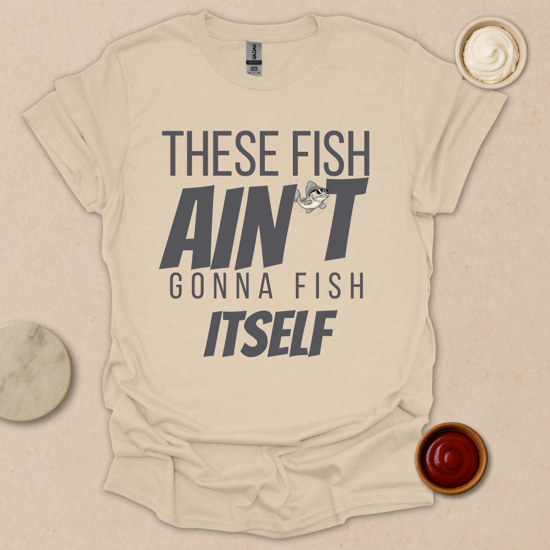 Fish Ain’t Gonna Fish T-Shirt