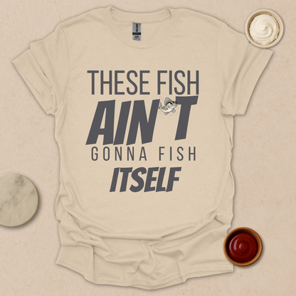 Fish Ain’t Gonna Fish T-Shirt