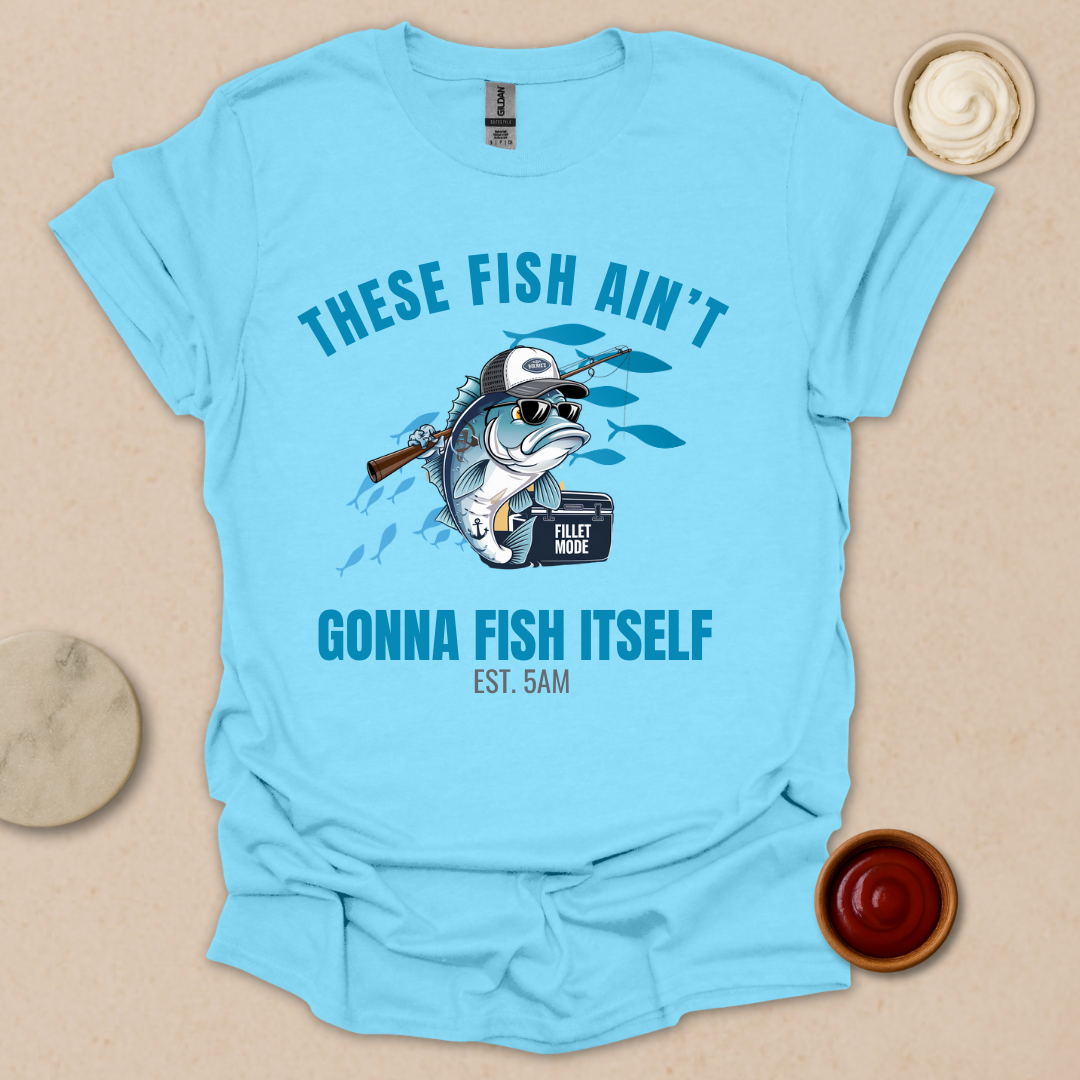 These Fish Ain’t Gonna Fish Itself – Funny Fishing Tee for Early Risers T-Shirt