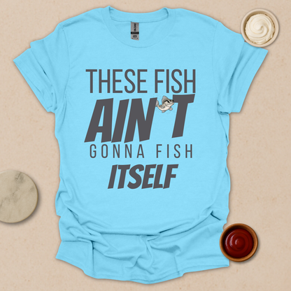 Fish Ain’t Gonna Fish T-Shirt