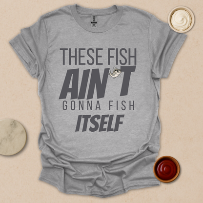 Fish Ain’t Gonna Fish T-Shirt