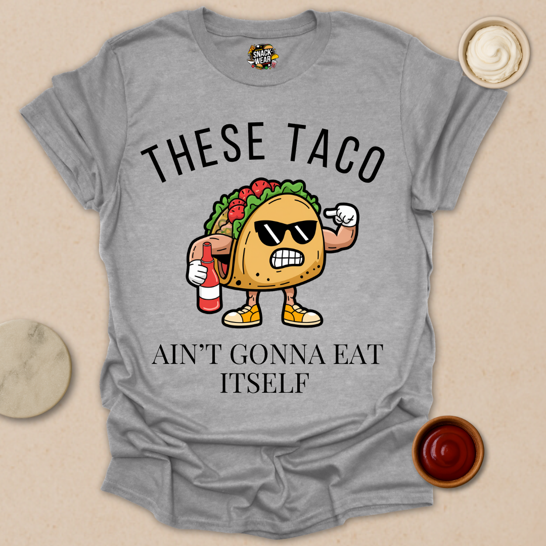 These Taco Ain’t Gonna Eat Itself - Taco Motivational Shirt
