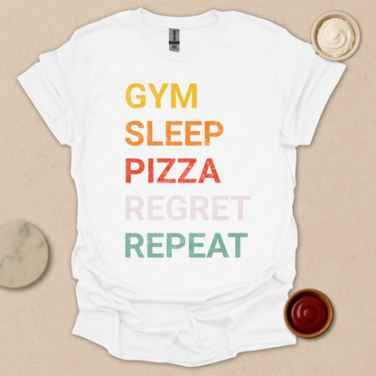 Gym. Sleep. Pizza. Regret. Repeat. T-Shirt