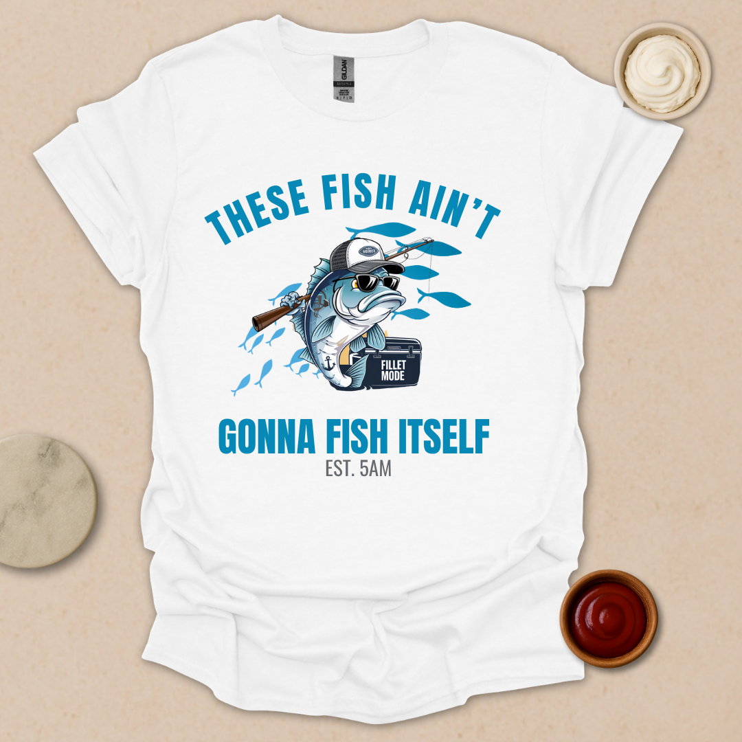 These Fish Ain’t Gonna Fish Itself – Funny Fishing Tee for Early Risers T-Shirt