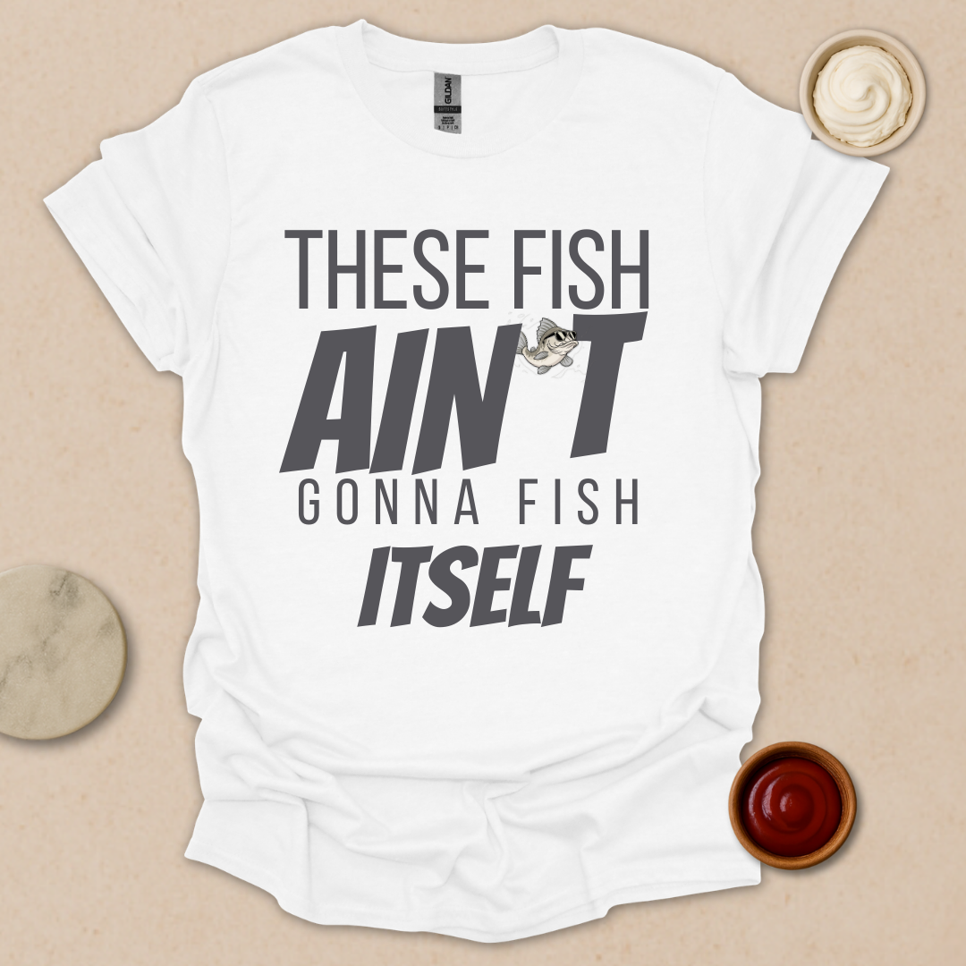 Fish Ain’t Gonna Fish T-Shirt