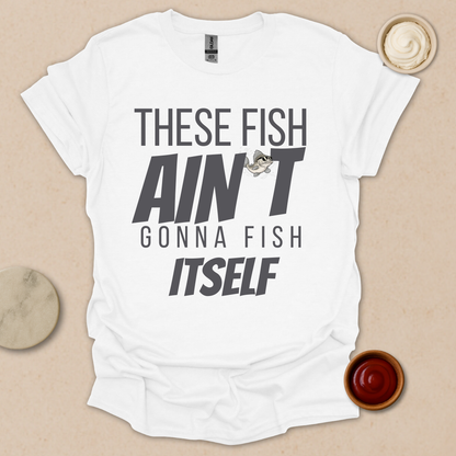 Fish Ain’t Gonna Fish T-Shirt